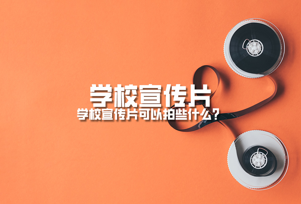 學(xué)校宣傳片：學(xué)校周年慶宣傳片拍攝制作內(nèi)容有哪些？